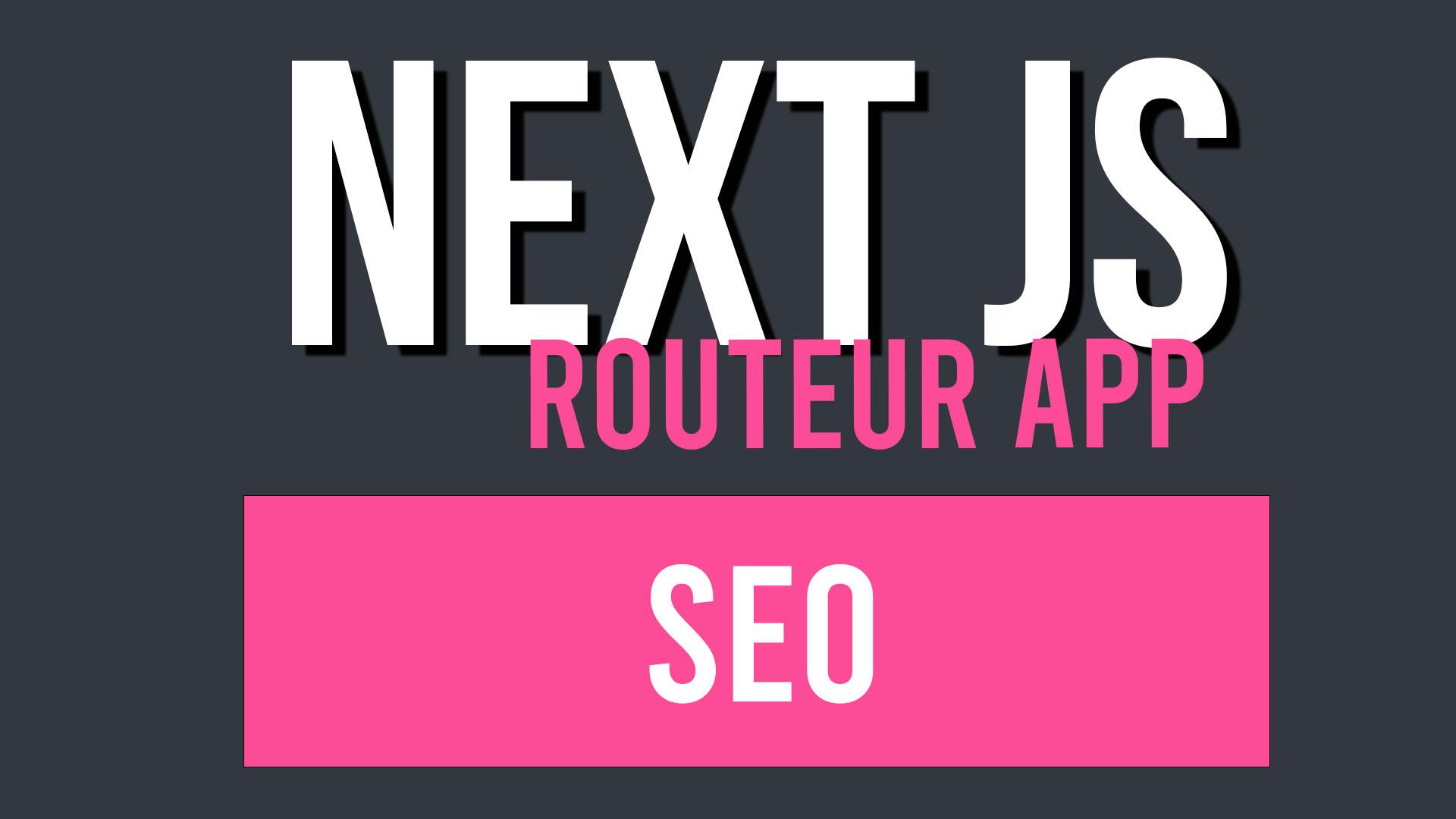 SEO avec le routeur app de NextJS : Metadata, Robots, Sitemap…